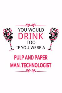 You Would Drink Too If You Were A Pulp And Paper Man. Technologist