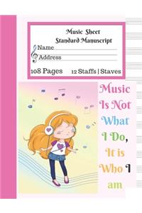 Music Sheet Standard Manuscript -108 Pages 12 Staffs - Staves Music Is Not What I do, it is What I am