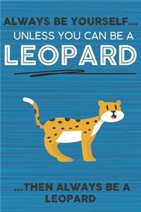 Always Be Yourself Unless You Can Be a Leopard Then Always Be a Leopard