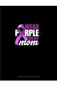 I Wear Purple For My Mom