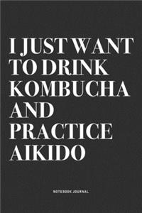 I Just Want To Drink Kombucha And Practice Aikido
