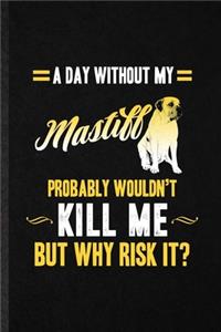 A Day Without My Mastiff Probably Wouldn't Kill Me but Why Risk It