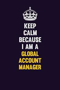 Keep Calm Because I Am A Global Account Manager