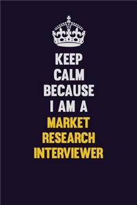 Keep Calm Because I Am A Market Research Interviewer