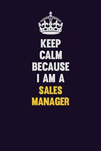 Keep Calm Because I Am A Sales Manager