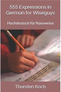 555 Expressions in German for Wiseguys: Hochdeutsch für Naseweise