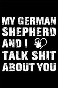 My German Shepherd And I Talk Shit About You