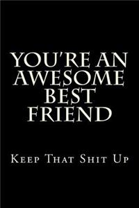 You're an Awesome Best Friend Keep That Shit Up: Blank Lined Journal