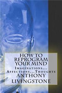 How to reprogram your mind