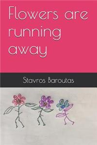 Flowers are running away