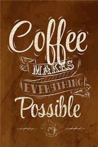 Coffee Makes Everything Possible