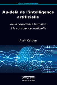 Au-dela de l'intelligence artificielle: De la conscience humaine a la conscience artificielle