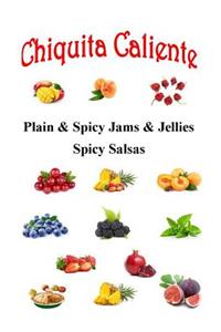 Chiquita Caliente: Plain and Spicy Jams and Jellies Spicy Salsas