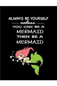 Always Be Yourself Unless You Can Be a Mermaid Then Be a Mermaid