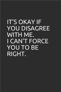 It's Okay If You Disagree with Me. I Can't Force You to Be Right.
