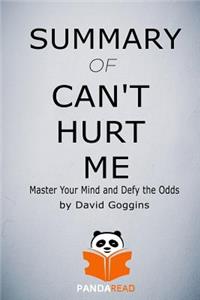 Summary of Can't Hurt Me: Master Your Mind and Defy the Odds by David Goggins