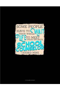 Some People Have to Wait Their Whole Life to Meet Their Favorite School Counselor I Raised Mine