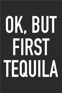 Ok, But First Tequila