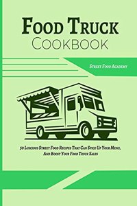 Food Truck Cookbook: 50 Luscious Street Food Recipes That Can Spice Up Your Menu, And Boost Your Food Truck Sales