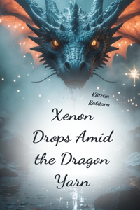 Xenon Drops Amid the Dragon Yarn