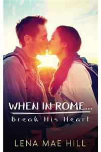 When in Rome...Break His Heart
