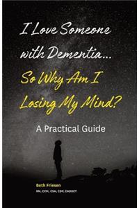 I Love Someone with Dementia... So Why Am I Losing My Mind?