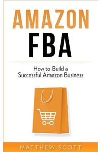 Amazon Fba: How to Build a Successful Amazon Business