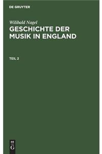 Wilibald Nagel: Geschichte Der Musik in England. Teil 2