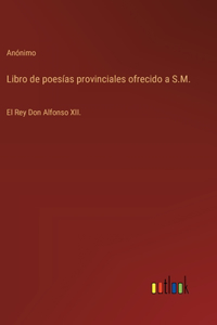 Libro de poesías provinciales ofrecido a S.M.