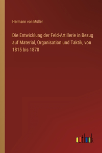 Entwicklung der Feld-Artillerie in Bezug auf Material, Organisation und Taktik, von 1815 bis 1870