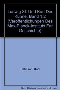 Ludwig XI. Und Karl Der Kuhne. Band 1,2