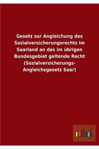 Gesetz zur Angleichung des Sozialversicherungsrechts im Saarland an das im übrigen Bundesgebiet geltende Recht (Sozialversicherungs- Angleichsgesetz Saar)