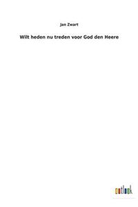 Wilt heden nu treden voor God den Heere