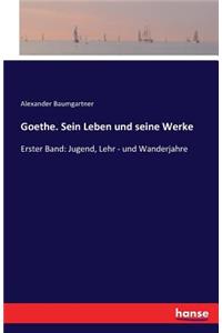 Goethe. Sein Leben und seine Werke