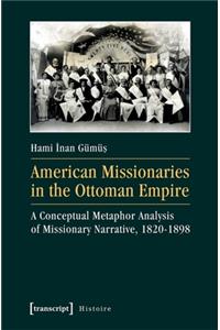American Missionaries in the Ottoman Empire - A Conceptual Metaphor Analysis of Missionary Narrative, 1820-1898
