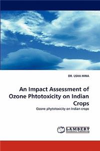 Impact Assessment of Ozone Phtotoxicity on Indian Crops