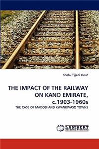 IMPACT OF THE RAILWAY ON KANO EMIRATE, c.1903-1960s