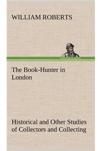 Book-Hunter in London Historical and Other Studies of Collectors and Collecting