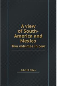 A View of South-America and Mexico Two Volumes in One