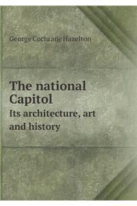 The national Capitol Its architecture, art and history