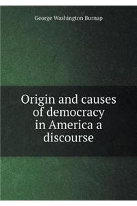 Origin and causes of democracy in America a discourse