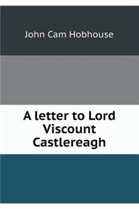 A Letter to Lord Viscount Castlereagh