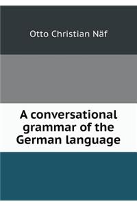 A Conversational Grammar of the German Language