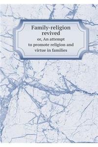 Family-Religion Revived Or, an Attempt to Promote Religion and Virtue in Families