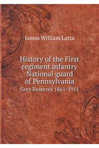 History of the First Regiment Infantry National Guard of Pennsylvania Grey Reserves 1861-1911
