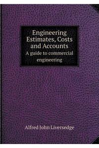 Engineering Estimates, Costs and Accounts a Guide to Commercial Engineering