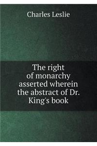 The right of monarchy asserted wherein the abstract of Dr. King's book