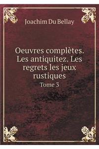 Oeuvres Complètes. Les Antiquitez. Les Regrets Les Jeux Rustiques Tome 3