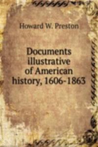 Documents illustrative of American history, 1606-1863