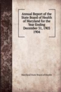 Annual Report of the State Board of Health of Maryland for the Year Ending December 31, 1903.